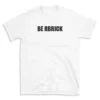 BE RBRICK - White T-shirt for Men and Women - Black Quote Text Design - Soft Cotton Graphic Tee - Comfortable Unisex T-Shirt