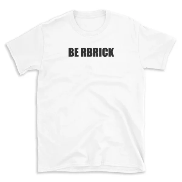 BE RBRICK - White T-shirt for Men and Women - Black Quote Text Design - Soft Cotton Graphic Tee - Comfortable Unisex T-Shirt