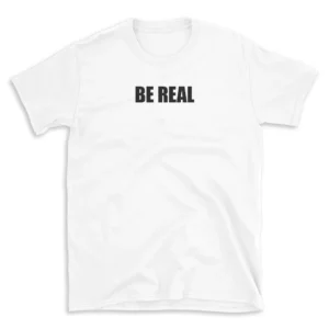 BE REAL - White T-shirt for Men and Women - Black Quote Text Design - Soft Cotton Graphic Tee - Comfortable Unisex T-Shirt