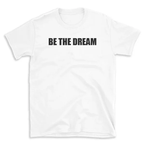 BE THE DREAM - White T-shirt for Men and Women - Black Quote Text Design - Soft Cotton Graphic Tee - Comfortable Unisex T-Shirt