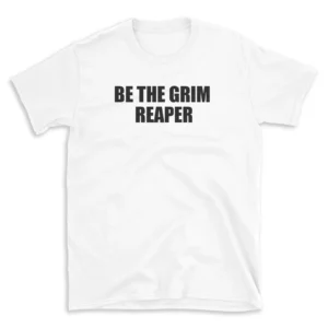 BE THE GRIM REAPER - White T-shirt for Men and Women - Black Quote Text Design - Soft Cotton Graphic Tee - Comfortable Unisex T-Shirt