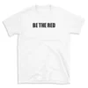 BE THE RED - White T-shirt for Men and Women - Black Quote Text Design - Soft Cotton Graphic Tee - Comfortable Unisex T-Shirt