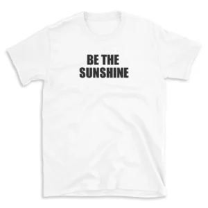 BE THE SUNSHINE - White T-shirt for Men and Women - Black Quote Text Design - Soft Cotton Graphic Tee - Comfortable Unisex T-Shirt