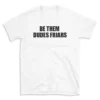 BE THEM DUDES FRIARS - White T-shirt for Men and Women - Black Quote Text Design - Soft Cotton Graphic Tee - Comfortable Unisex T-Shirt