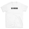 BE WEIRD - White T-shirt for Men and Women - Black Quote Text Design - Soft Cotton Graphic Tee - Comfortable Unisex T-Shirt