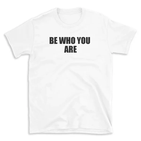 BE WHO YOU ARE - White T-shirt for Men and Women - Black Quote Text Design - Soft Cotton Graphic Tee - Comfortable Unisex T-Shirt