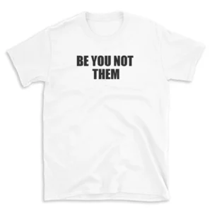 BE YOU NOT THEM - White T-shirt for Men and Women - Black Quote Text Design - Soft Cotton Graphic Tee - Comfortable Unisex T-Shirt