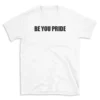 BE YOU PRIDE - White T-shirt for Men and Women - Black Quote Text Design - Soft Cotton Graphic Tee - Comfortable Unisex T-Shirt