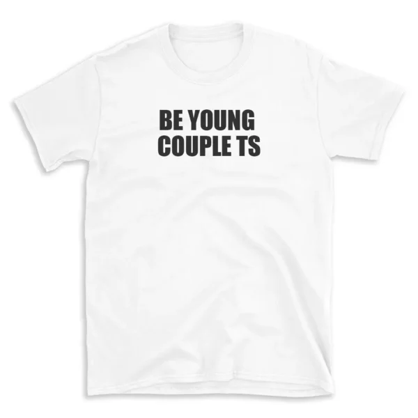 BE YOUNG COUPLE TS - White T-shirt for Men and Women - Black Quote Text Design - Soft Cotton Graphic Tee - Comfortable Unisex T-Shirt