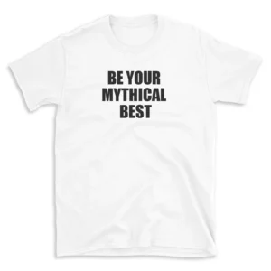 BE YOUR MYTHICAL BEST - White T-shirt for Men and Women - Black Quote Text Design - Soft Cotton Graphic Tee - Comfortable Unisex T-Shirt