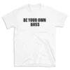 BE YOUR OWN BOSS - White T-shirt for Men and Women - Black Quote Text Design - Soft Cotton Graphic Tee - Comfortable Unisex T-Shirt