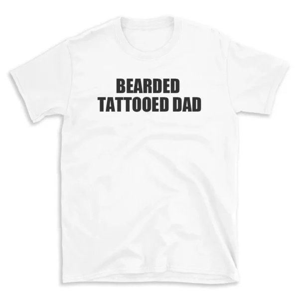 BEARDED TATTOOED DAD - White T-shirt for Men and Women - Black Quote Text Design - Soft Cotton Graphic Tee - Comfortable Unisex T-Shirt