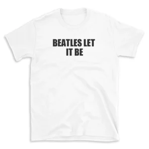 BEATLES LET IT BE - White T-shirt for Men and Women - Black Quote Text Design - Soft Cotton Graphic Tee - Comfortable Unisex T-Shirt