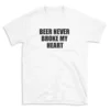 BEER NEVER BROKE MY HEART - White T-shirt for Men and Women - Black Quote Text Design - Soft Cotton Graphic Tee - Comfortable Unisex T-Shirt