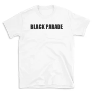 BLACK PARADE - White T-shirt for Men and Women - Black Quote Text Design - Soft Cotton Graphic Tee - Comfortable Unisex T-Shirt