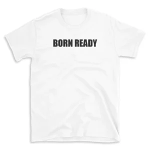 BORN READY - White T-shirt for Men and Women - Black Quote Text Design - Soft Cotton Graphic Tee - Comfortable Unisex T-Shirt