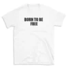 BORN TO BE FREE - White T-shirt for Men and Women - Black Quote Text Design - Soft Cotton Graphic Tee - Comfortable Unisex T-Shirt