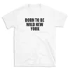 BORN TO BE WILD NEW YORK - White T-shirt for Men and Women - Black Quote Text Design - Soft Cotton Graphic Tee - Comfortable Unisex T-Shirt