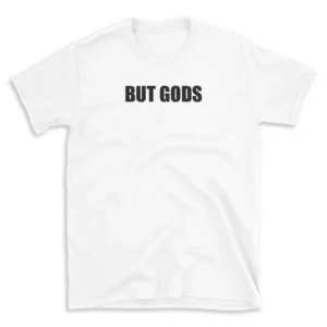 BUT GODS - White T-shirt for Men and Women - Black Quote Text Design - Soft Cotton Graphic Tee - Comfortable Unisex T-Shirt