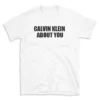 CALVIN KLEIN ABOUT YOU - White T-shirt for Men and Women - Black Quote Text Design - Soft Cotton Graphic Tee - Comfortable Unisex T-Shirt