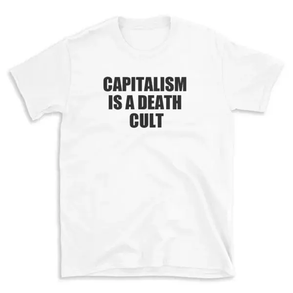 CAPITALISM IS A DEATH CULT - White T-shirt for Men and Women - Black Quote Text Design - Soft Cotton Graphic Tee - Comfortable Unisex T-Shirt