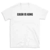 CASH IS KING - White T-shirt for Men and Women - Black Quote Text Design - Soft Cotton Graphic Tee - Comfortable Unisex T-Shirt