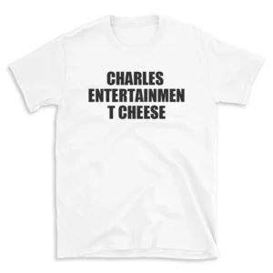 CHARLES ENTERTAINMENT CHEESE - White T-shirt for Men and Women - Black Quote Text Design - Soft Cotton Graphic Tee - Comfortable Unisex T-Shirt