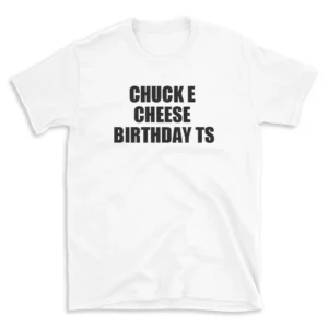 CHUCK E CHEESE BIRTHDAY TS - White T-shirt for Men and Women - Black Quote Text Design - Soft Cotton Graphic Tee - Comfortable Unisex T-Shirt