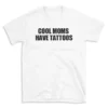 COOL MOMS HAVE TATTOOS - White T-shirt for Men and Women - Black Quote Text Design - Soft Cotton Graphic Tee - Comfortable Unisex T-Shirt