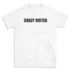 CRAZY SISTER - White T-shirt for Men and Women - Black Quote Text Design - Soft Cotton Graphic Tee - Comfortable Unisex T-Shirt