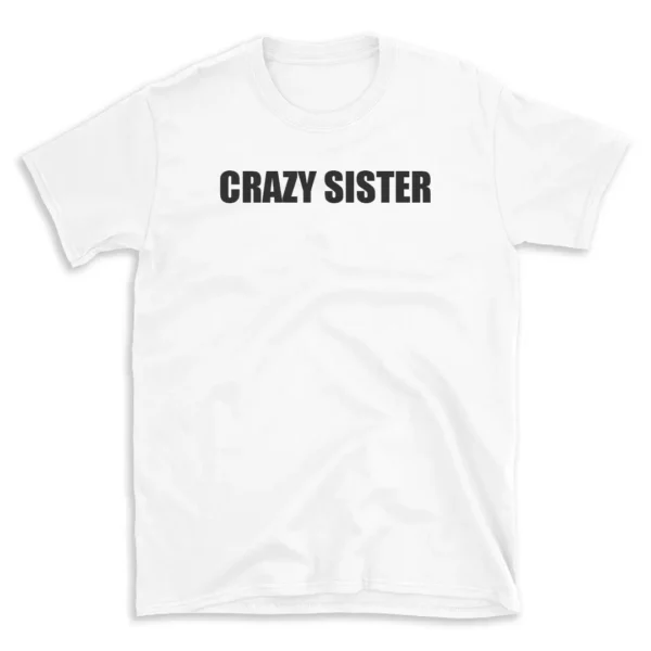 CRAZY SISTER - White T-shirt for Men and Women - Black Quote Text Design - Soft Cotton Graphic Tee - Comfortable Unisex T-Shirt