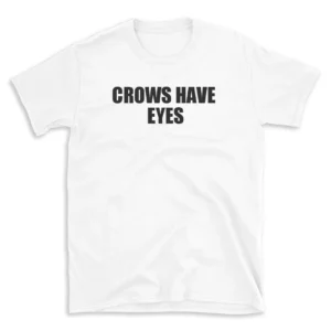 CROWS HAVE EYES - White T-shirt for Men and Women - Black Quote Text Design - Soft Cotton Graphic Tee - Comfortable Unisex T-Shirt