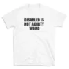 DISABLED IS NOT A DIRTY WORD - White T-shirt for Men and Women - Black Quote Text Design - Soft Cotton Graphic Tee - Comfortable Unisex T-Shirt