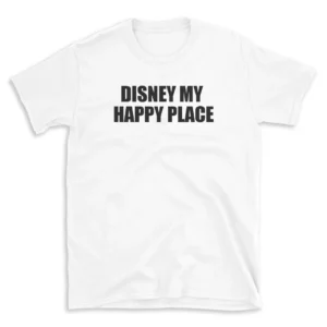 DISNEY MY HAPPY PLACE - White T-shirt for Men and Women - Black Quote Text Design - Soft Cotton Graphic Tee - Comfortable Unisex T-Shirt