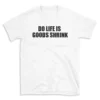 DO LIFE IS GOODS SHRINK - White T-shirt for Men and Women - Black Quote Text Design - Soft Cotton Graphic Tee - Comfortable Unisex T-Shirt