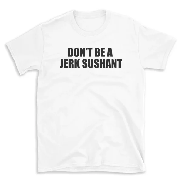 DON'T BE A JERK SUSHANT - White T-shirt for Men and Women - Black Quote Text Design - Soft Cotton Graphic Tee - Comfortable Unisex T-Shirt