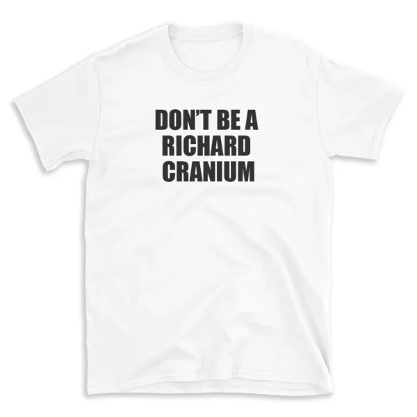 DON'T BE A RICHARD CRANIUM - White T-shirt for Men and Women - Black Quote Text Design - Soft Cotton Graphic Tee - Comfortable Unisex T-Shirt