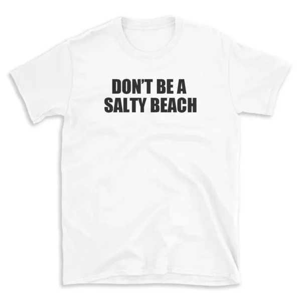 DON'T BE A SALTY BEACH - White T-shirt for Men and Women - Black Quote Text Design - Soft Cotton Graphic Tee - Comfortable Unisex T-Shirt