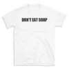 DON'T EAT SOAP - White T-shirt for Men and Women - Black Quote Text Design - Soft Cotton Graphic Tee - Comfortable Unisex T-Shirt