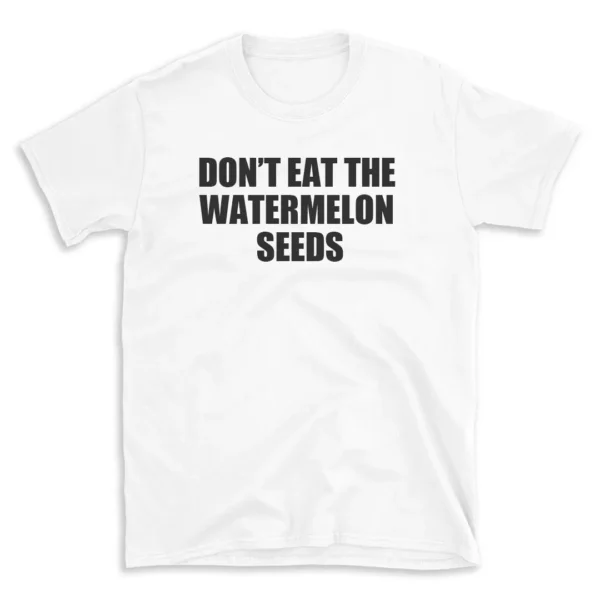 DON'T EAT THE WATERMELON SEEDS - White T-shirt for Men and Women - Black Quote Text Design - Soft Cotton Graphic Tee - Comfortable Unisex T-Shirt