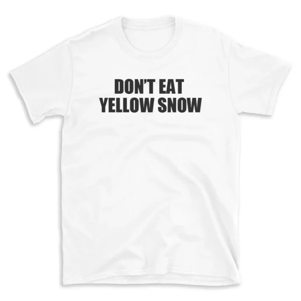 DON'T EAT YELLOW SNOW - White T-shirt for Men and Women - Black Quote Text Design - Soft Cotton Graphic Tee - Comfortable Unisex T-Shirt