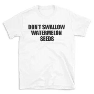 DON'T SWALLOW WATERMELON SEEDS - White T-shirt for Men and Women - Black Quote Text Design - Soft Cotton Graphic Tee - Comfortable Unisex T-Shirt