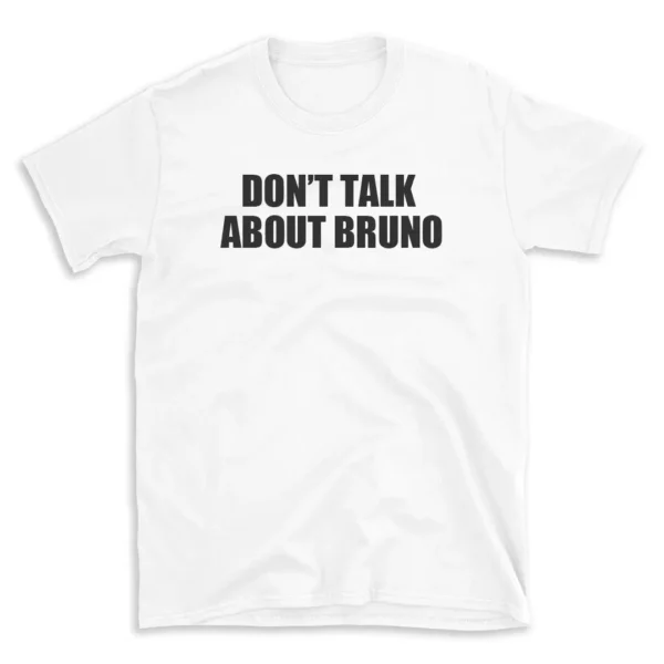 DON'T TALK ABOUT BRUNO - White T-shirt for Men and Women - Black Quote Text Design - Soft Cotton Graphic Tee - Comfortable Unisex T-Shirt