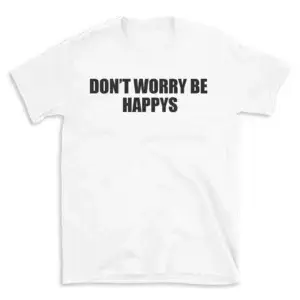 DON'T WORRY BE HAPPYS - White T-shirt for Men and Women - Black Quote Text Design - Soft Cotton Graphic Tee - Comfortable Unisex T-Shirt