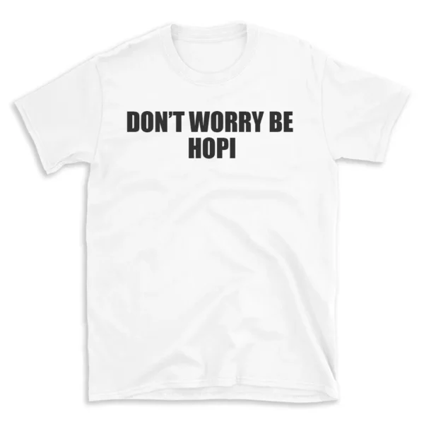 DON'T WORRY BE HOPI - White T-shirt for Men and Women - Black Quote Text Design - Soft Cotton Graphic Tee - Comfortable Unisex T-Shirt