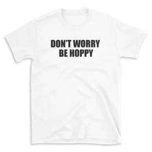 DON'T WORRY BE HOPPY - White T-shirt for Men and Women - Black Quote Text Design - Soft Cotton Graphic Tee - Comfortable Unisex T-Shirt