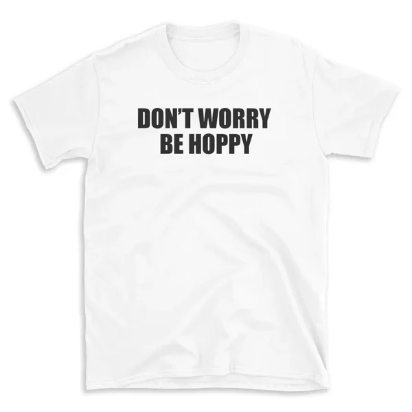 DON'T WORRY BE HOPPY - White T-shirt for Men and Women - Black Quote Text Design - Soft Cotton Graphic Tee - Comfortable Unisex T-Shirt