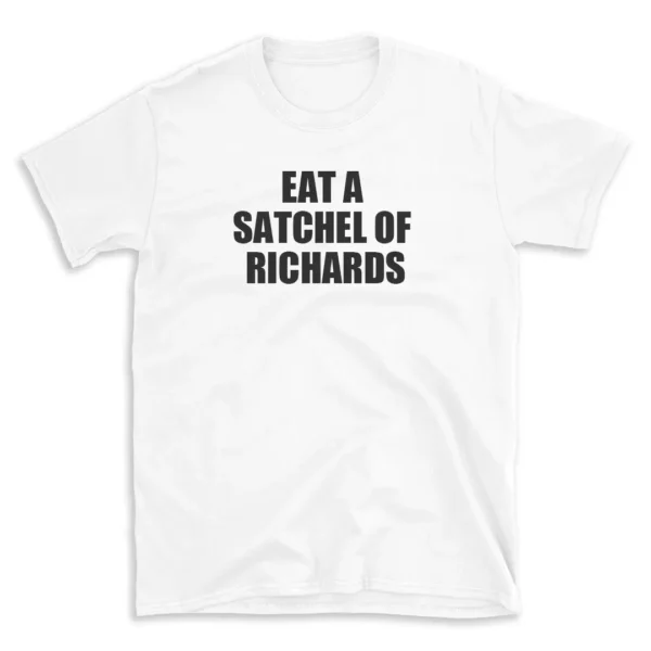 EAT A SATCHEL OF RICHARDS - White T-shirt for Men and Women - Black Quote Text Design - Soft Cotton Graphic Tee - Comfortable Unisex T-Shirt