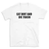 EAT DIRT AND DIE TRASH - White T-shirt for Men and Women - Black Quote Text Design - Soft Cotton Graphic Tee - Comfortable Unisex T-Shirt