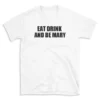 EAT DRINK AND BE MARY - White T-shirt for Men and Women - Black Quote Text Design - Soft Cotton Graphic Tee - Comfortable Unisex T-Shirt